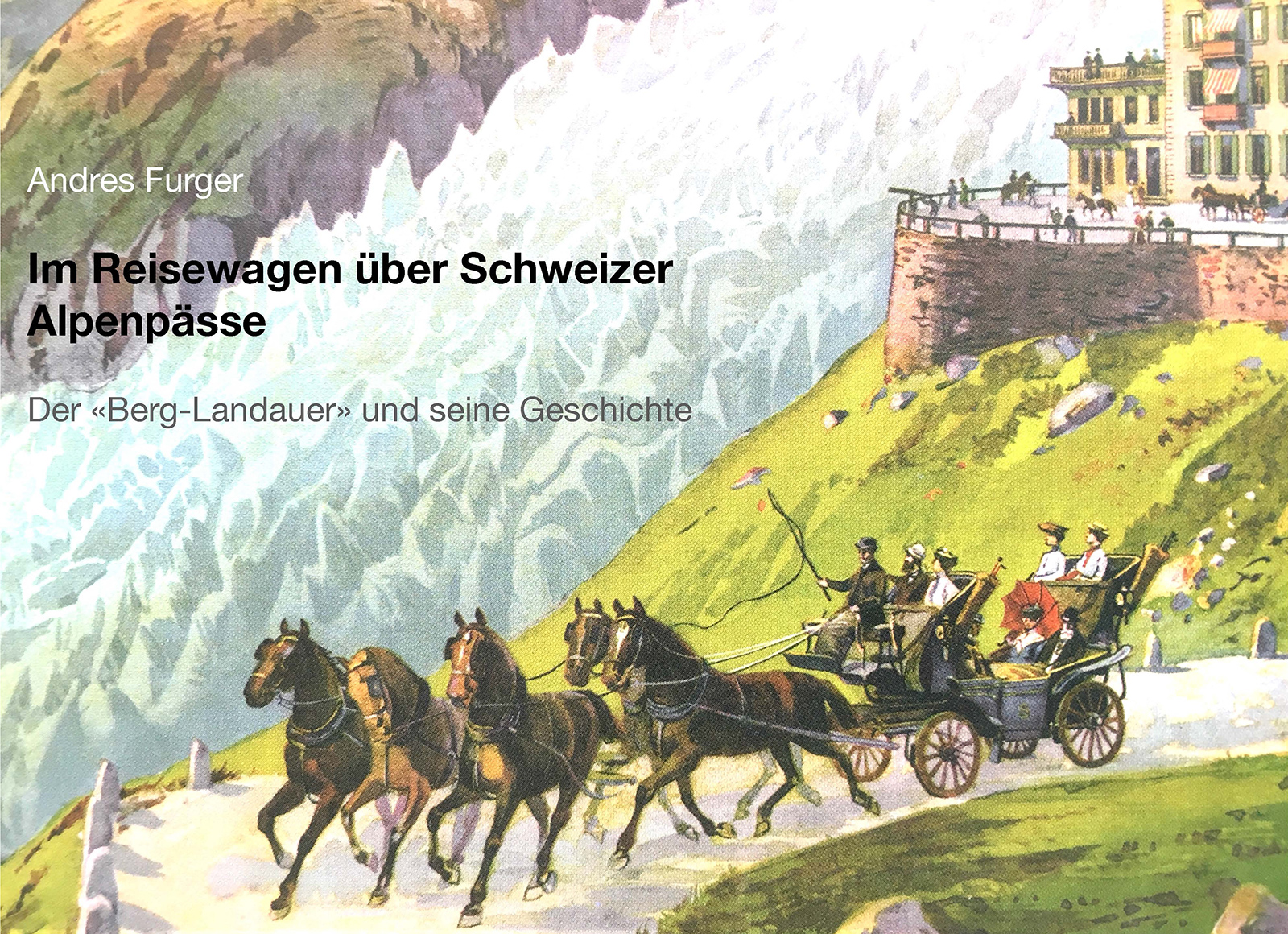 Andres Furger: Im Reisewagen über Schweizer Alpenpässe