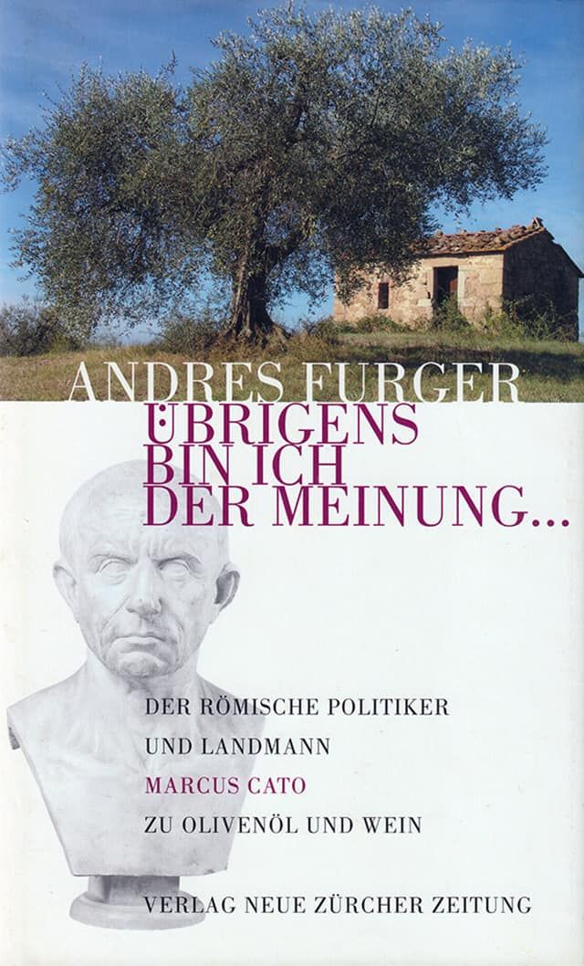 Übrigens bin ich der Meinung… Der römische Politiker und Landmann Marcus Cato zu Olivenöl und Wein