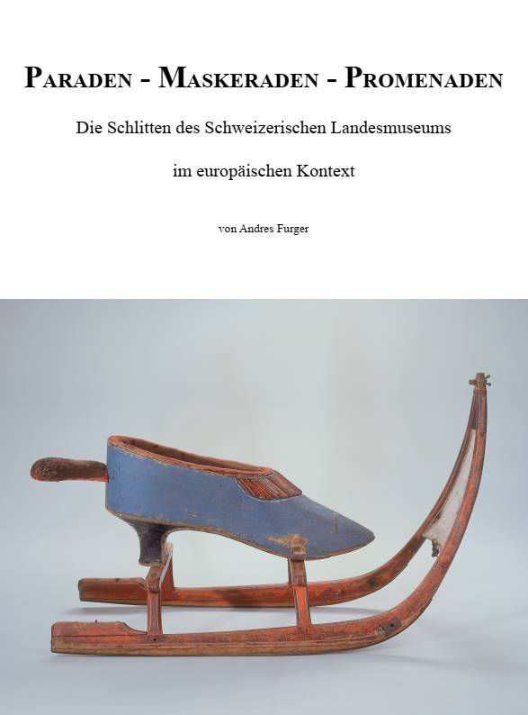 Andres Furger Titelblatt - Paraden Maskeraden Promenaden - Die Schlitten des Schweizerischen Landesmuseums im europäischen Kontext - Schlittensammlung